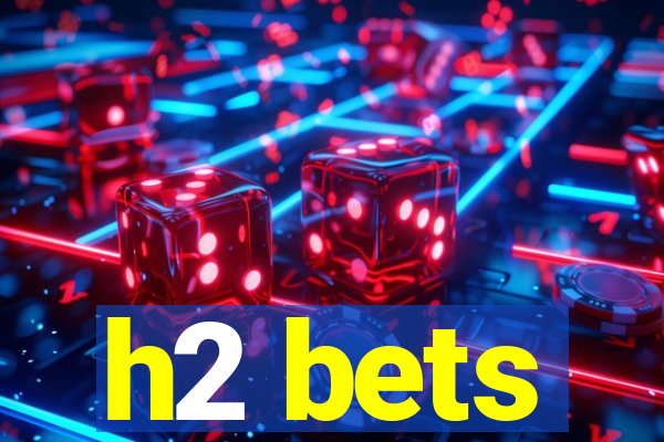 h2 bets